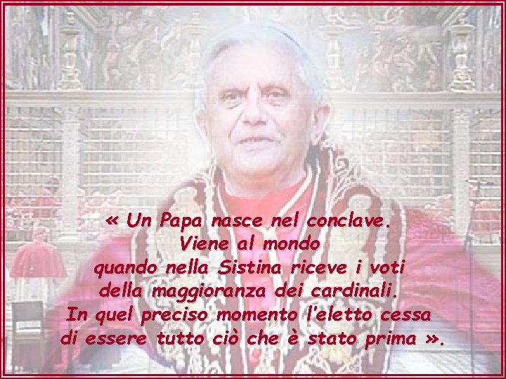  « Un Papa nasce nel conclave. Viene al mondo quando nella Sistina riceve