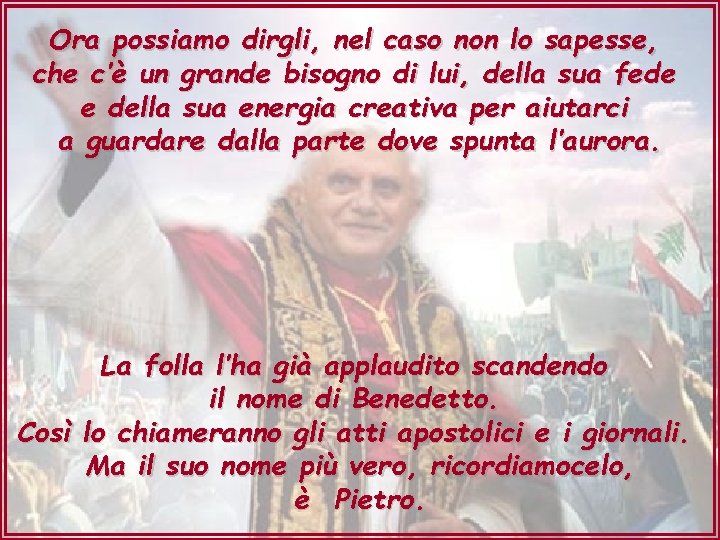 Ora possiamo dirgli, nel caso non lo sapesse, che c’è un grande bisogno di