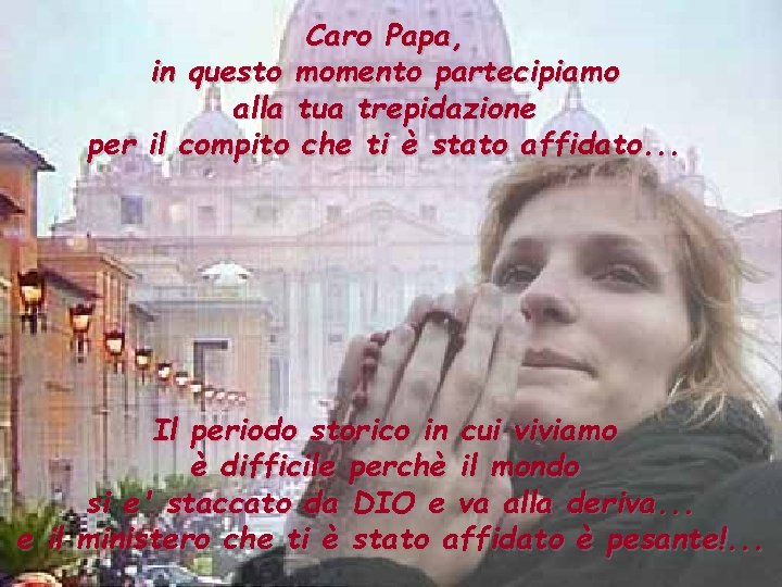 Caro Papa, in questo momento partecipiamo alla tua trepidazione per il compito che ti