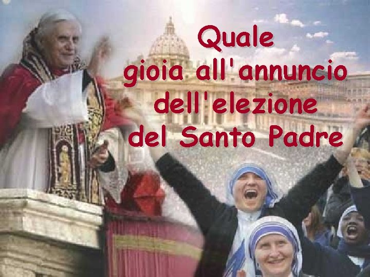 Quale gioia all'annuncio dell'elezione del Santo Padre 
