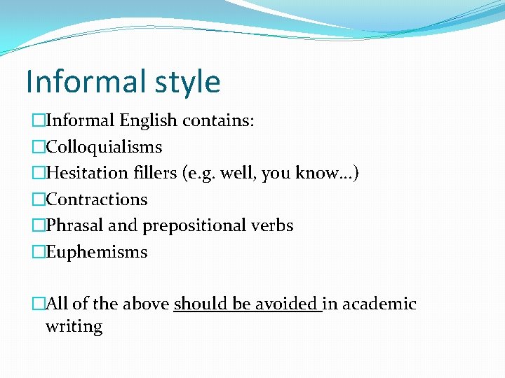 Informal style �Informal English contains: �Colloquialisms �Hesitation fillers (e. g. well, you know. .