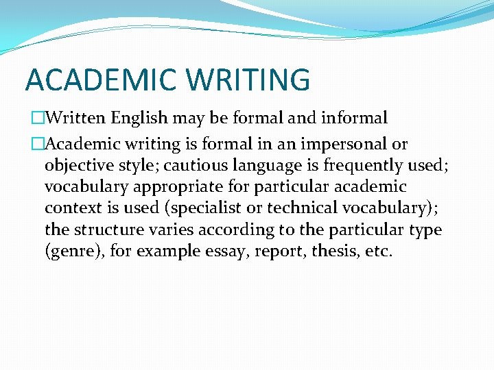 ACADEMIC WRITING �Written English may be formal and informal �Academic writing is formal in