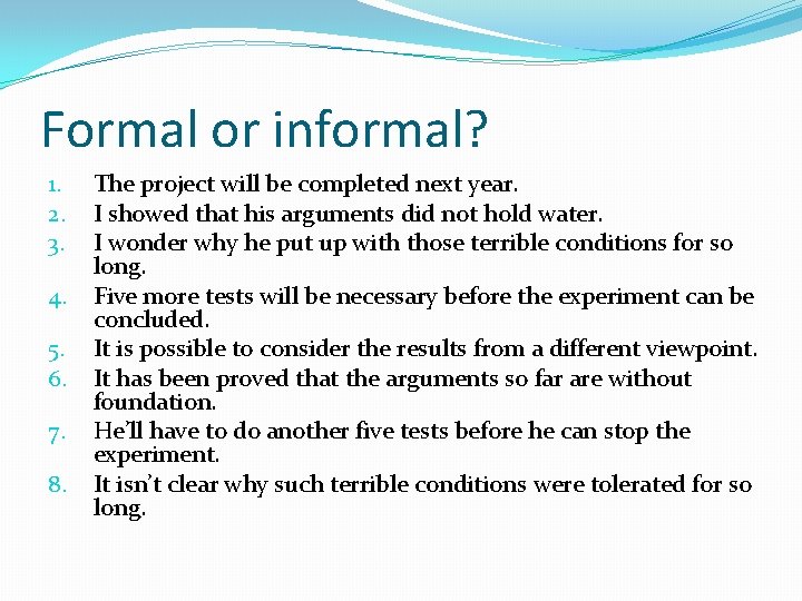 Formal or informal? 1. 2. 3. 4. 5. 6. 7. 8. The project will