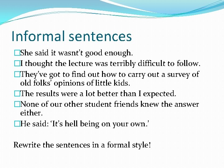 Informal sentences �She said it wasnt’t good enough. �I thought the lecture was terribly Informal sentences �She said it wasnt’t good enough. �I thought the lecture was terribly