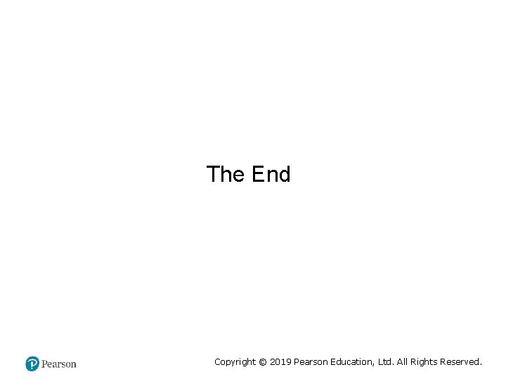 The End Copyright © 2019 Pearson Education, Ltd. All Rights Reserved. 