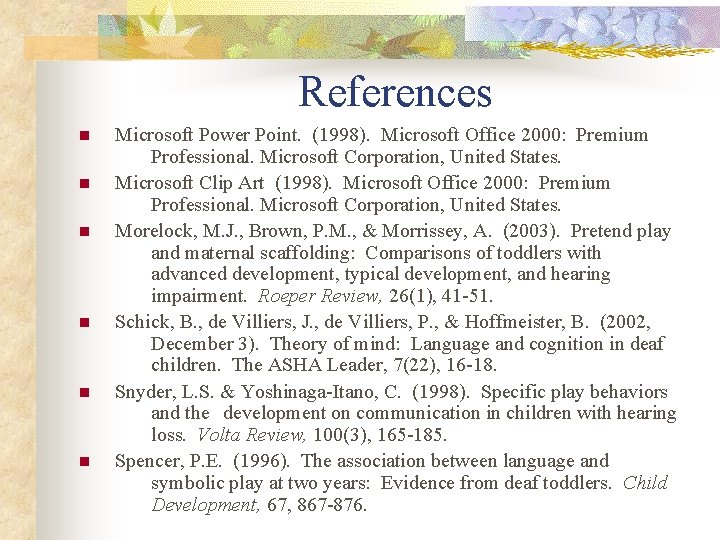 References n n n Microsoft Power Point. (1998). Microsoft Office 2000: Premium Professional. Microsoft