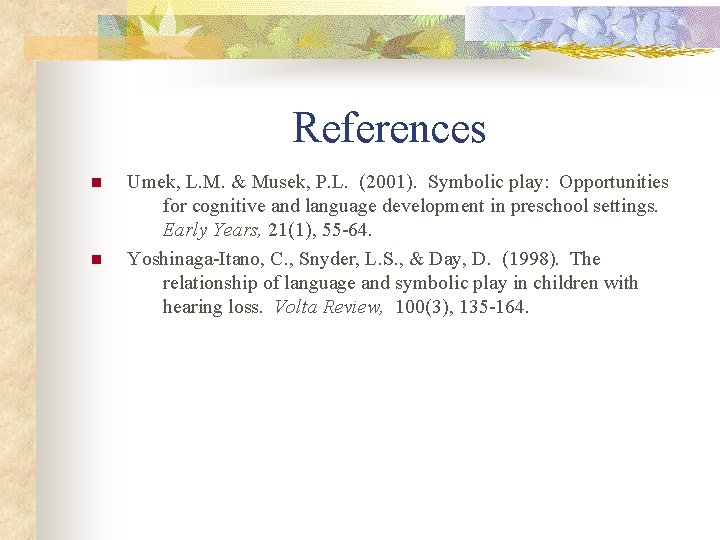References n n Umek, L. M. & Musek, P. L. (2001). Symbolic play: Opportunities