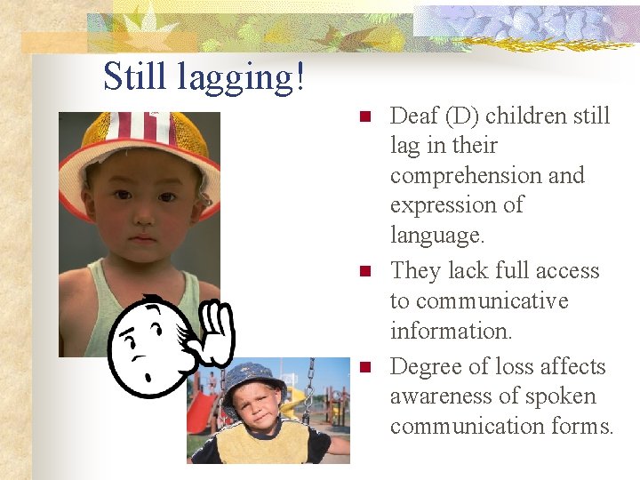 Still lagging! n n n Deaf (D) children still lag in their comprehension and