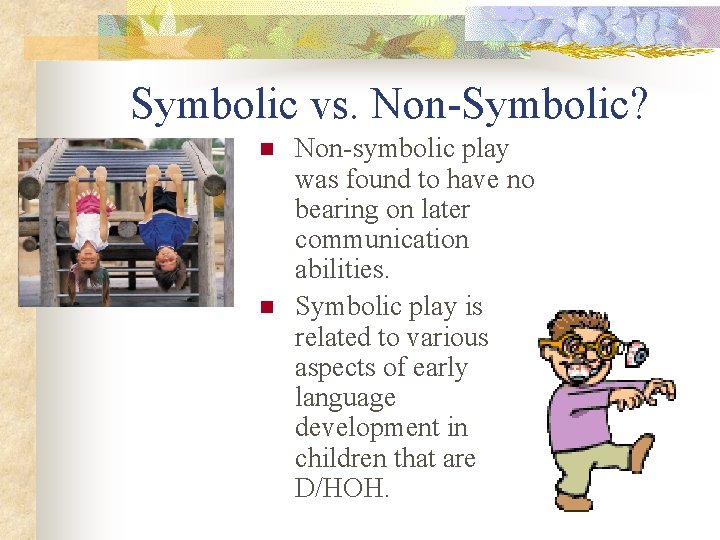 Symbolic vs. Non-Symbolic? n n Non-symbolic play was found to have no bearing on