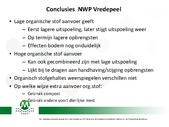 Conclusies NWP Vredepeel • Lage organische stof aanvoer geeft – Eerst lagere uitspoeling, later