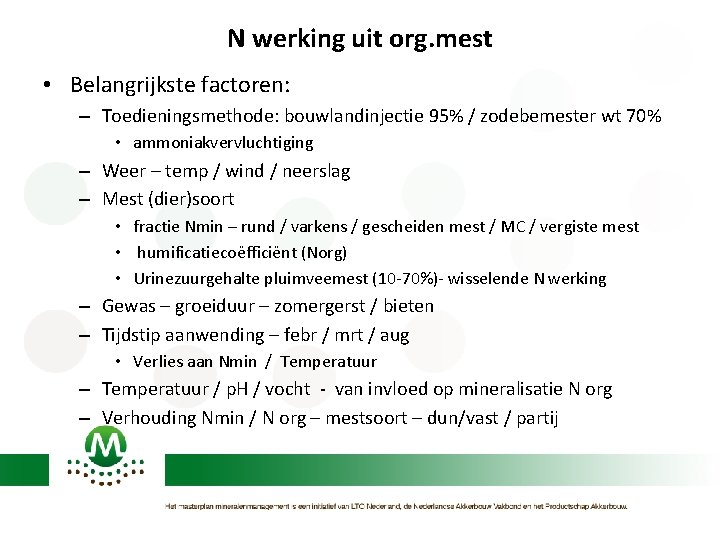 N werking uit org. mest • Belangrijkste factoren: – Toedieningsmethode: bouwlandinjectie 95% / zodebemester