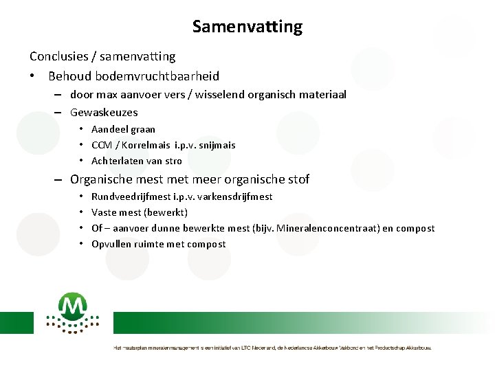 Samenvatting Conclusies / samenvatting • Behoud bodemvruchtbaarheid – door max aanvoer vers / wisselend