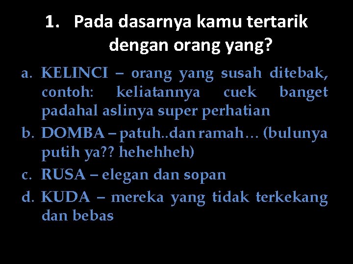 1. Pada dasarnya kamu tertarik dengan orang yang? a. KELINCI – orang yang susah