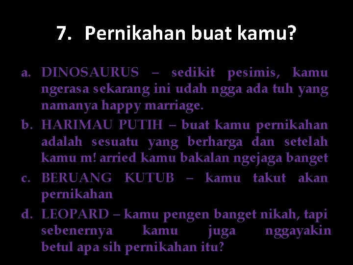 7. Pernikahan buat kamu? a. DINOSAURUS – sedikit pesimis, kamu ngerasa sekarang ini udah