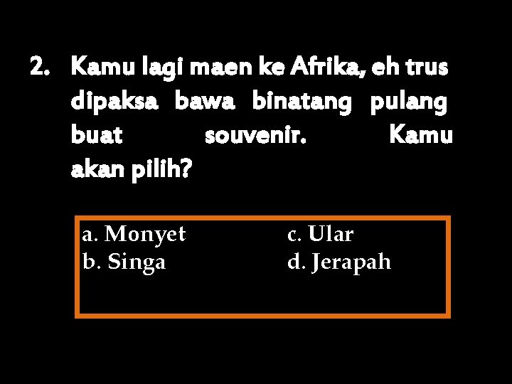 2. Kamu lagi maen ke Afrika, eh trus dipaksa bawa binatang pulang buat souvenir.