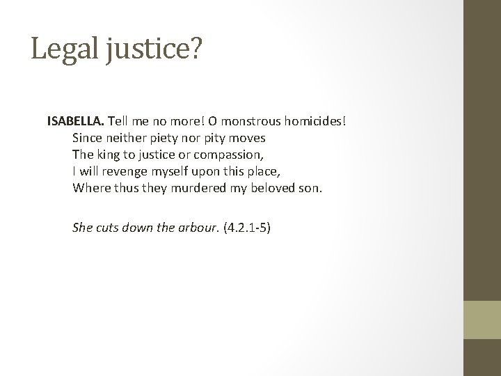 Legal justice? ISABELLA. Tell me no more! O monstrous homicides! Since neither piety nor