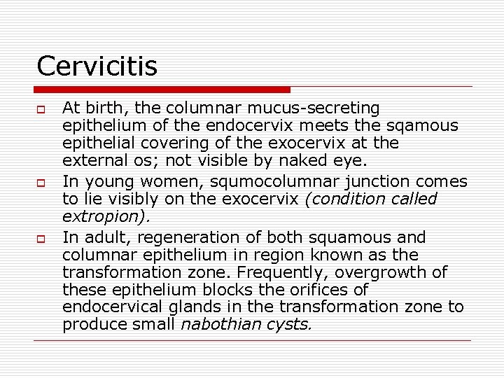 Cervicitis o o o At birth, the columnar mucus-secreting epithelium of the endocervix meets