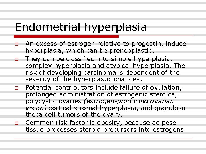 Endometrial hyperplasia o o An excess of estrogen relative to progestin, induce hyperplasia, which