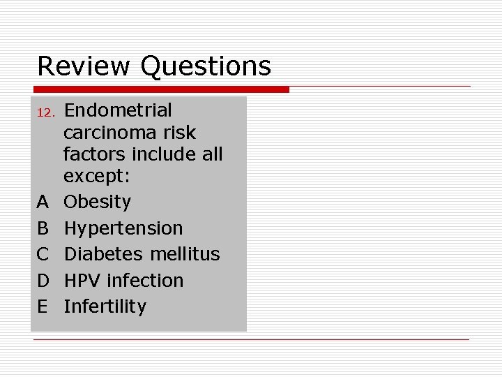 Review Questions 12. A B C D E Endometrial carcinoma risk factors include all