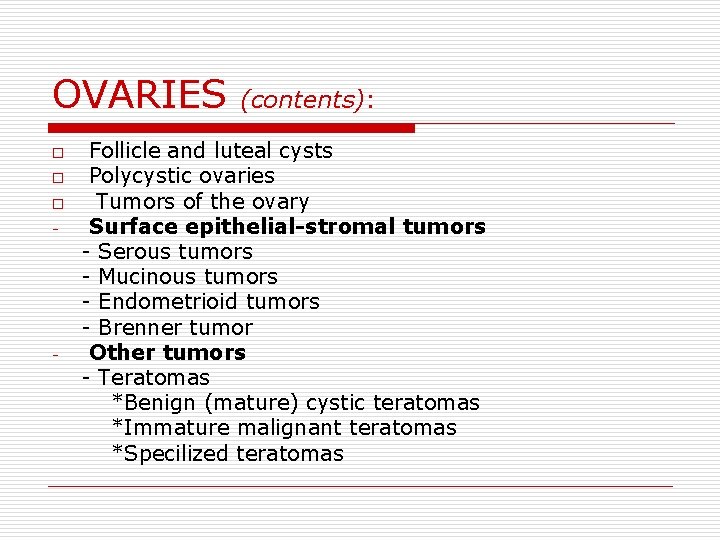 OVARIES o o o - - (contents): Follicle and luteal cysts Polycystic ovaries Tumors