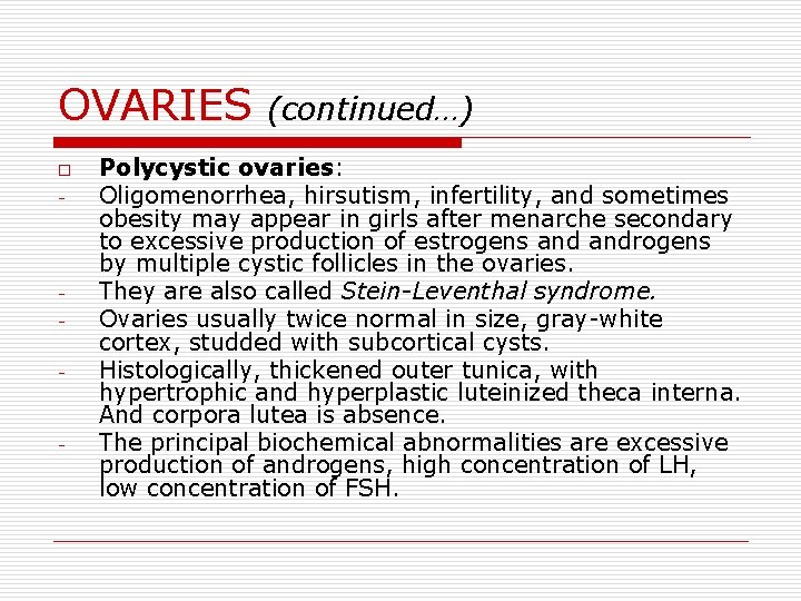 OVARIES o - - - (continued…) Polycystic ovaries: Oligomenorrhea, hirsutism, infertility, and sometimes obesity