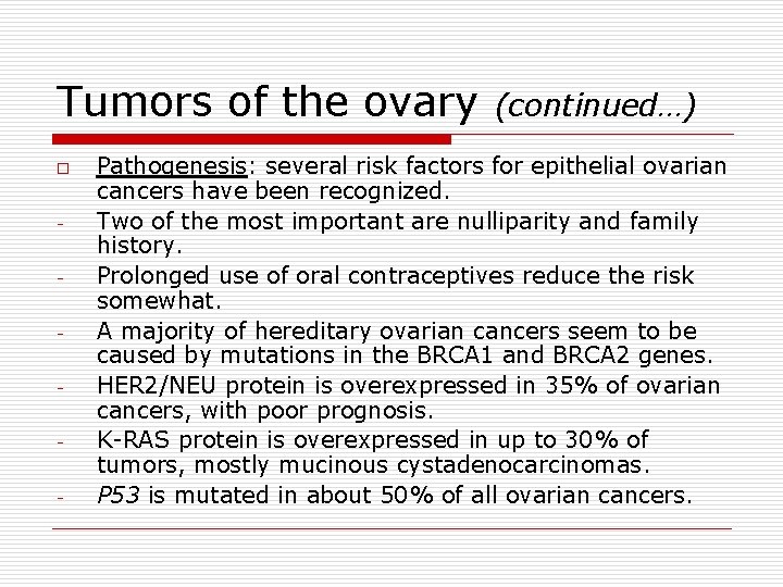 Tumors of the ovary o - (continued…) Pathogenesis: several risk factors for epithelial ovarian