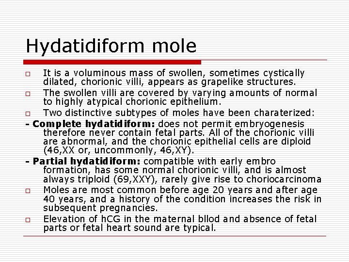 Hydatidiform mole It is a voluminous mass of swollen, sometimes cystically dilated, chorionic villi,