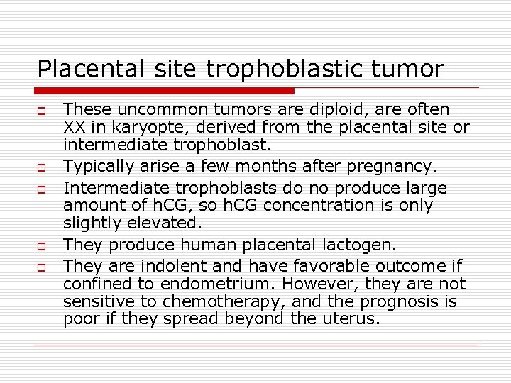 Placental site trophoblastic tumor o o o These uncommon tumors are diploid, are often