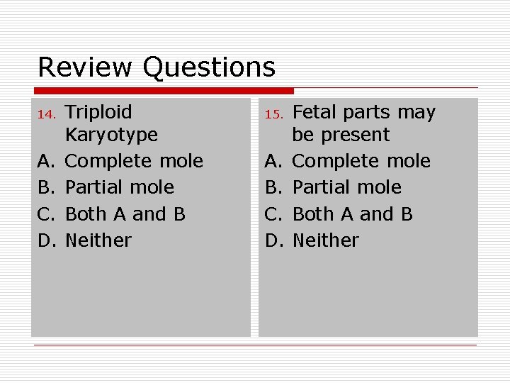 Review Questions 14. A. B. C. D. Triploid Karyotype Complete mole Partial mole Both