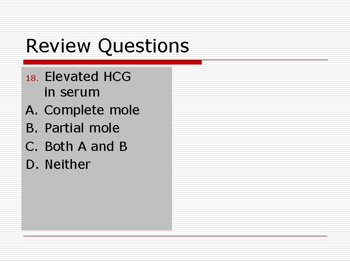 Review Questions 18. A. B. C. D. Elevated HCG in serum Complete mole Partial