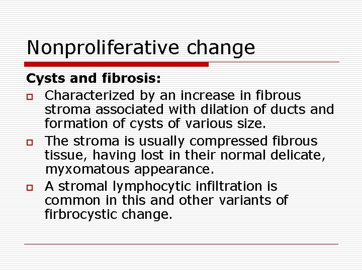 Nonproliferative change Cysts and fibrosis: o Characterized by an increase in fibrous stroma associated