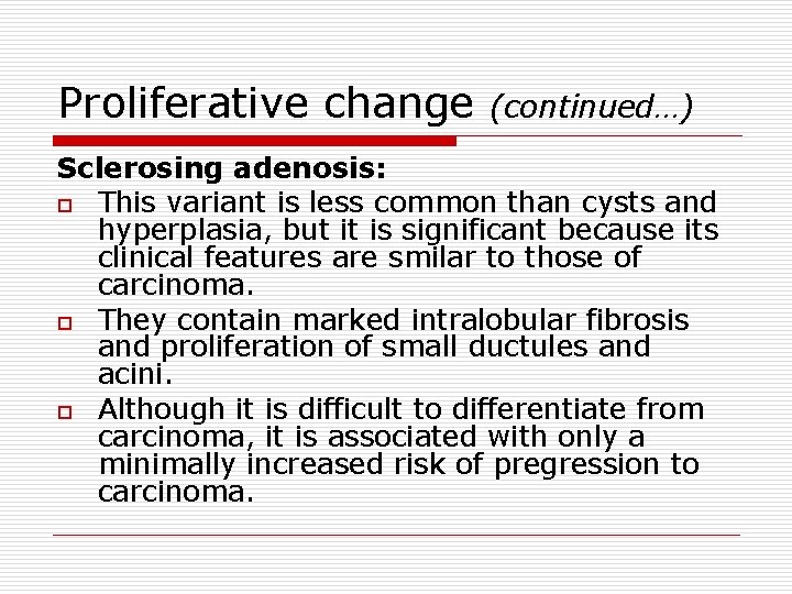 Proliferative change (continued…) Sclerosing adenosis: o This variant is less common than cysts and