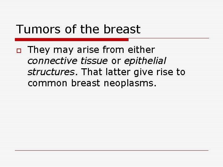 Tumors of the breast o They may arise from either connective tissue or epithelial