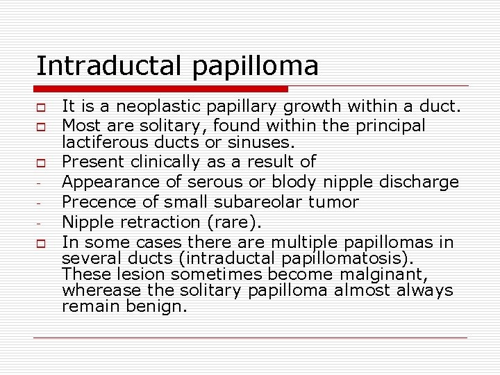 Intraductal papilloma o o It is a neoplastic papillary growth within a duct. Most