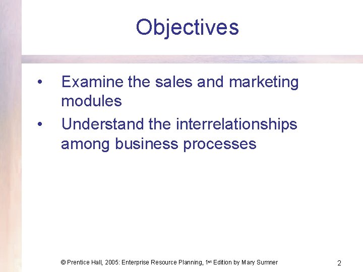 Objectives • • Examine the sales and marketing modules Understand the interrelationships among business