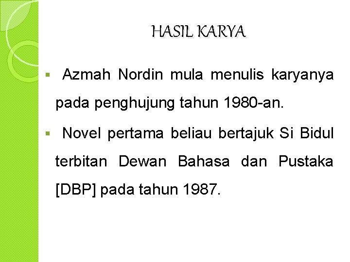 HASIL KARYA § Azmah Nordin mula menulis karyanya pada penghujung tahun 1980 -an. §