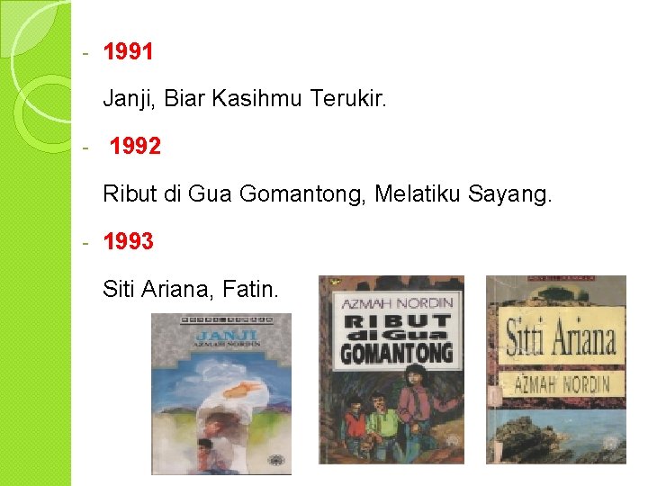 - 1991 Janji, Biar Kasihmu Terukir. - 1992 Ribut di Gua Gomantong, Melatiku Sayang.