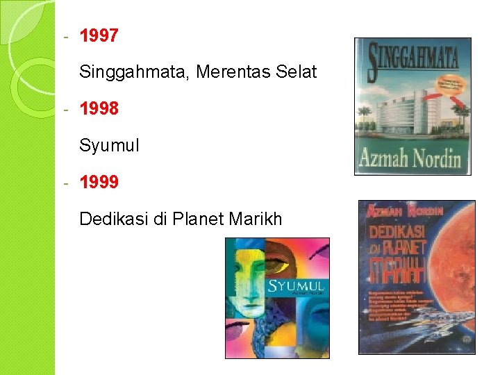 - 1997 Singgahmata, Merentas Selat - 1998 Syumul - 1999 Dedikasi di Planet Marikh