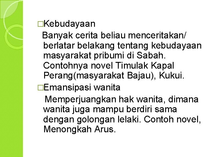 �Kebudayaan Banyak cerita beliau menceritakan/ berlatar belakang tentang kebudayaan masyarakat pribumi di Sabah. Contohnya