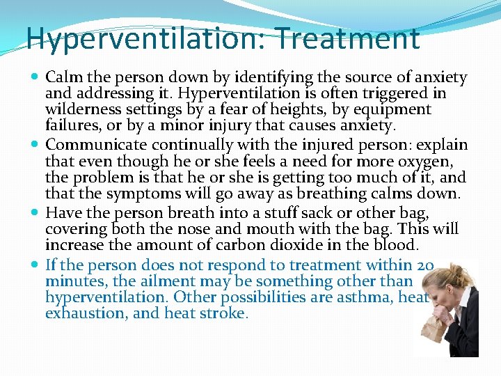 Hyperventilation: Treatment Calm the person down by identifying the source of anxiety and addressing