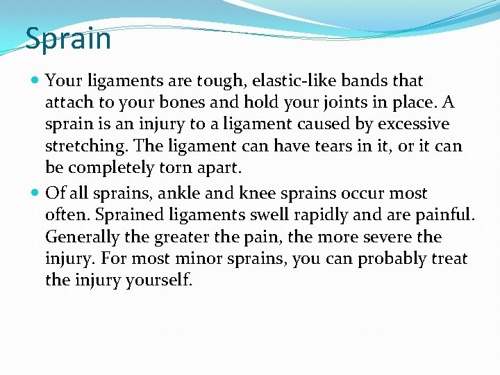 Sprain Your ligaments are tough, elastic-like bands that attach to your bones and hold