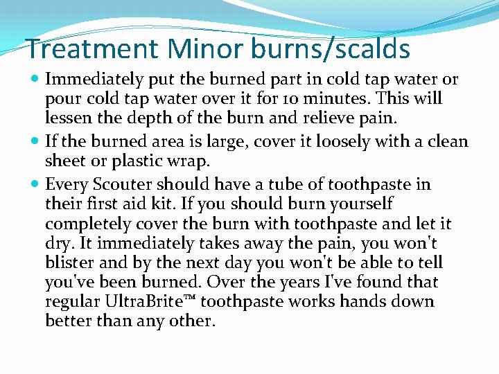 Treatment Minor burns/scalds Immediately put the burned part in cold tap water or pour