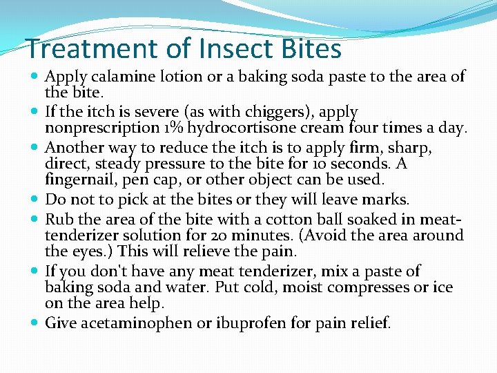 Treatment of Insect Bites Apply calamine lotion or a baking soda paste to the