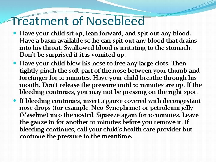 Treatment of Nosebleed Have your child sit up, lean forward, and spit out any