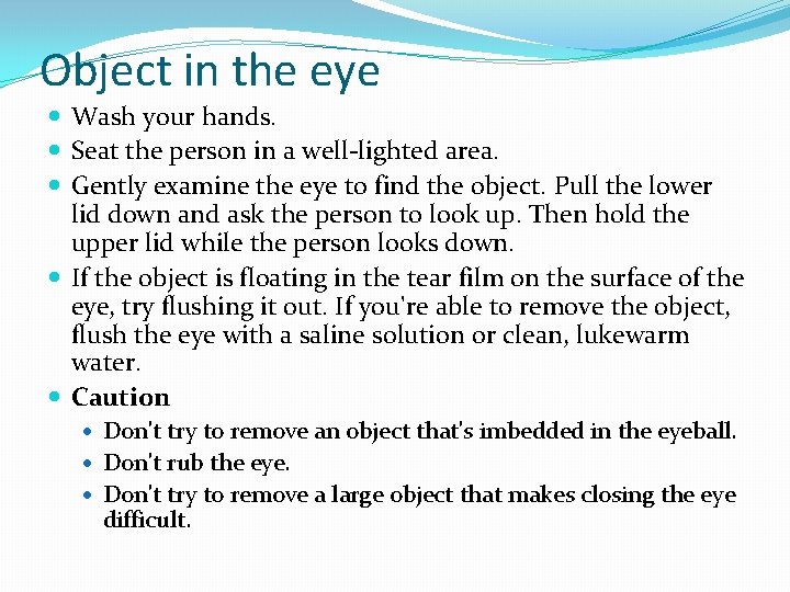 Object in the eye Wash your hands. Seat the person in a well-lighted area.