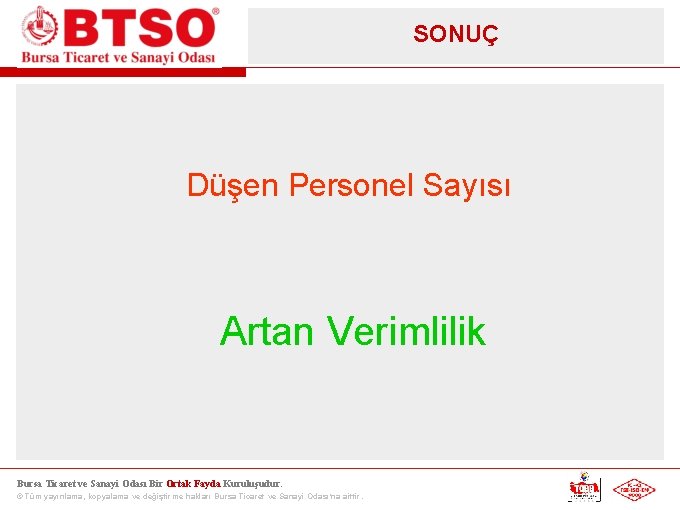 SONUÇ Düşen Personel Sayısı Artan Verimlilik Bursa Ticaret ve Sanayi Odası Bir Ortak Fayda