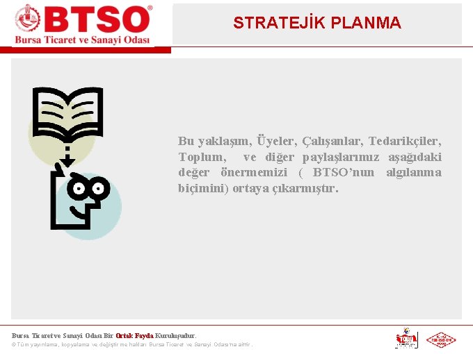 STRATEJİK PLANMA Bu yaklaşım, Üyeler, Çalışanlar, Tedarikçiler, Toplum, ve diğer paylaşlarımız aşağıdaki değer önermemizi