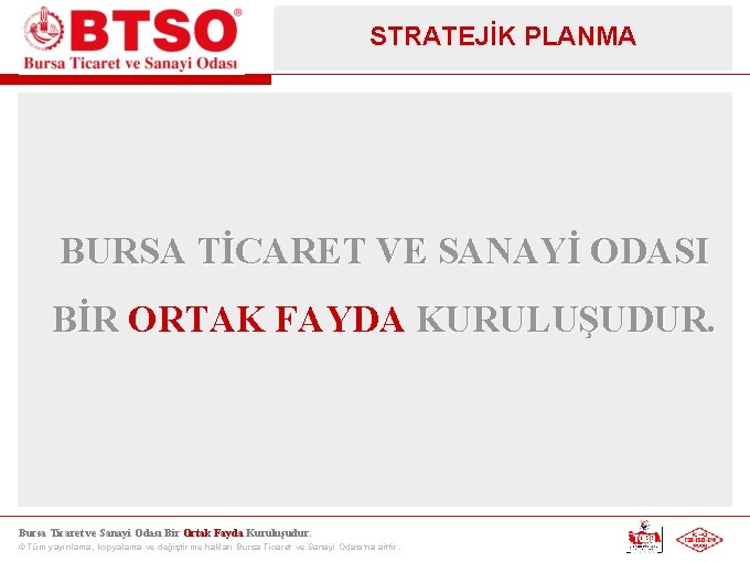 STRATEJİK PLANMA BURSA TİCARET VE SANAYİ ODASI BİR ORTAK FAYDA KURULUŞUDUR. Bursa Ticaret ve