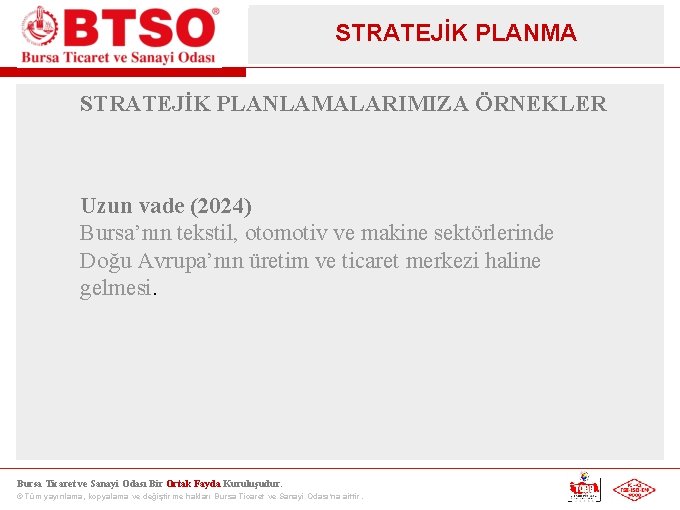 STRATEJİK PLANMA STRATEJİK PLANLAMALARIMIZA ÖRNEKLER Uzun vade (2024) Bursa’nın tekstil, otomotiv ve makine sektörlerinde