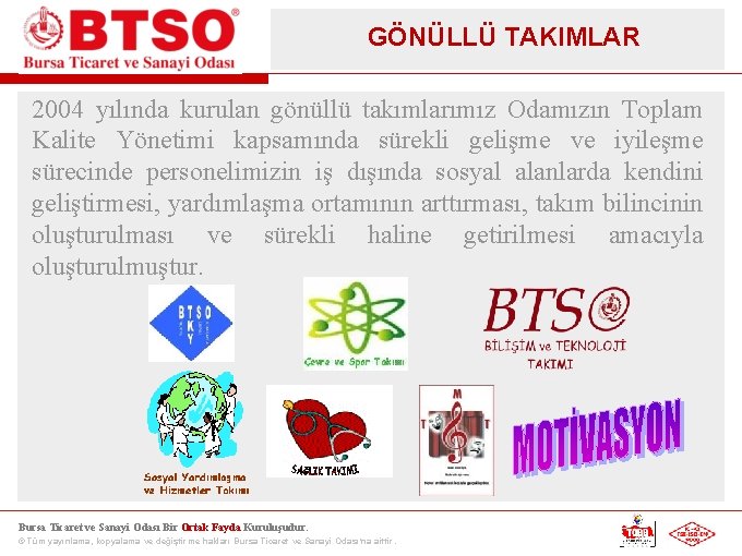 GÖNÜLLÜ TAKIMLAR 2004 yılında kurulan gönüllü takımlarımız Odamızın Toplam Kalite Yönetimi kapsamında sürekli gelişme